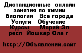 Дистанционные (онлайн) занятия по химии, биологии - Все города Услуги » Обучение. Курсы   . Марий Эл респ.,Йошкар-Ола г.